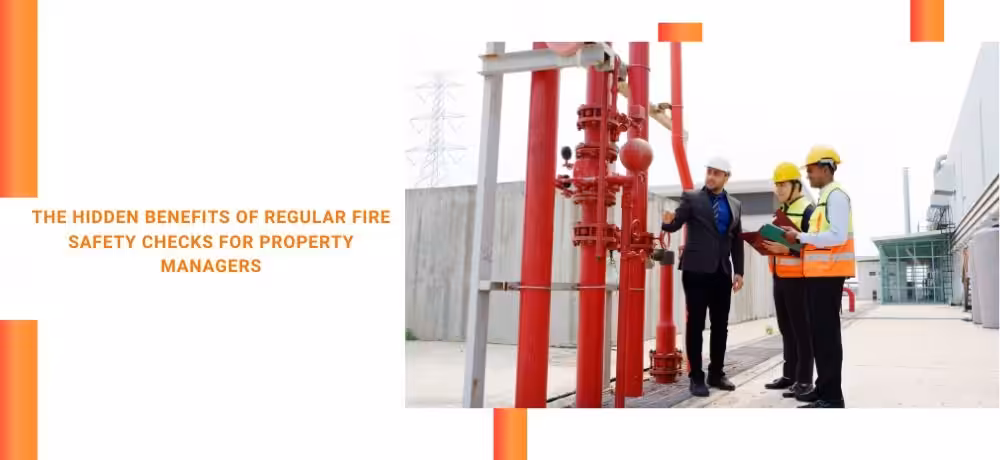 The hidden benefits of Regular fire Safety checks for property managers