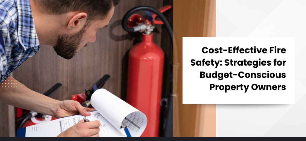 Cost-Effective Fire Safety: Strategies for Budget-Conscious Property Owners