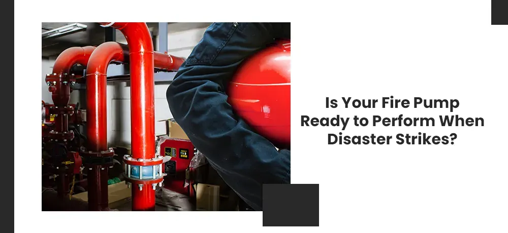 Is Your Fire Pump Ready to Perform When Disaster Strikes?